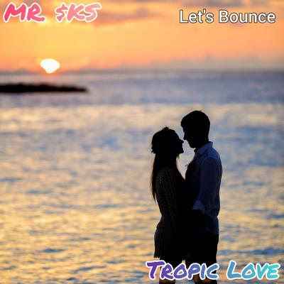 Tropic Love (Let's Bounce) By MR. $KS's cover