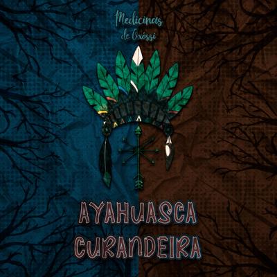 Ayahuasca Curandeira By Medicinas de Oxossi's cover