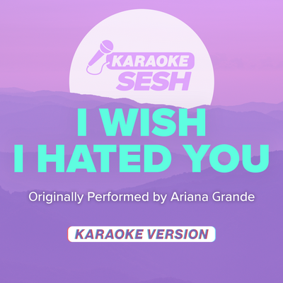 i wish i hated you (Originally Performed by Ariana Grande) (Karaoke Version) By karaoke SESH's cover