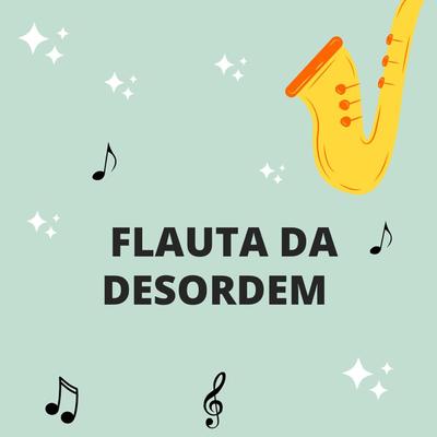 Flauta da Desordem By DJ Roca, Funk Mandelão Fluxos, DJ Arana, Yuri Redicopa, Mc Lckaique, Dj Teoh's cover