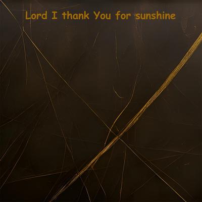 Lord I Thank You for Sunshine's cover
