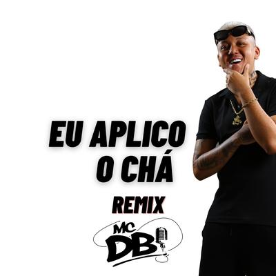 Eu Aplico o Chá (Remix) By Mc DB, Dj KS, DJ Rk's cover