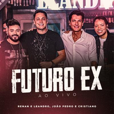 Futuro Ex (Ao Vivo) By Renan e Leandro, João Pedro e Cristiano's cover