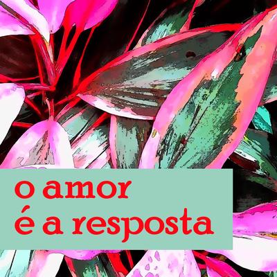 O Amor É a Resposta's cover