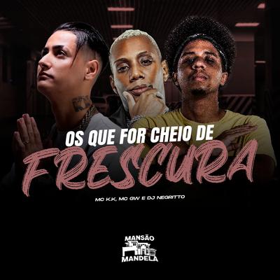 Os Que For Cheio de Frescura By MC K.K, Mc Gw, DJ Negritto's cover