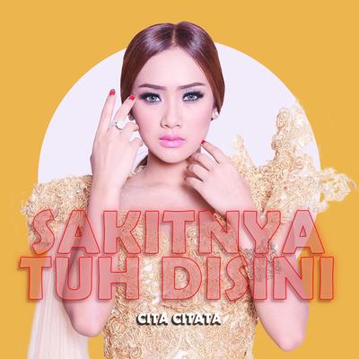 Sakitnya Tuh Disini By Cita Citata's cover