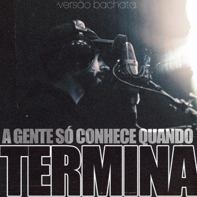 A Gente Só Conhece Quando Termina (Bachata)'s cover