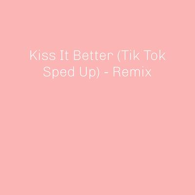 Kiss It Better (Tik Tok Sped Up) - Remix's cover