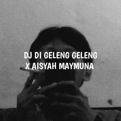 DJ DI GELENG GELENG X AISYAH MAYMUNAH's cover