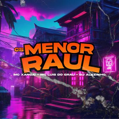 Os Menor Raul By MC Xangai, MC LUIS DO GRAU, Dj Alezinho's cover