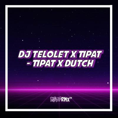 DJ TELOLET X TIPAT - TIPAT X DUTCH's cover