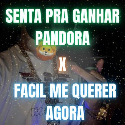 SENTA PRA GANHAR PANDORA x FACIL ME QUERER AGORA's cover