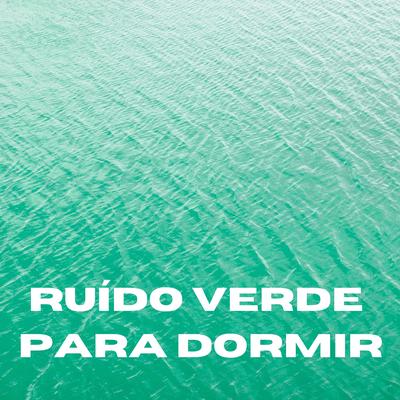 Ruído Verde para Dormir By Ruído Branco, Música De Relajación Para Dormir Profundamente, Musica relajante dormir's cover