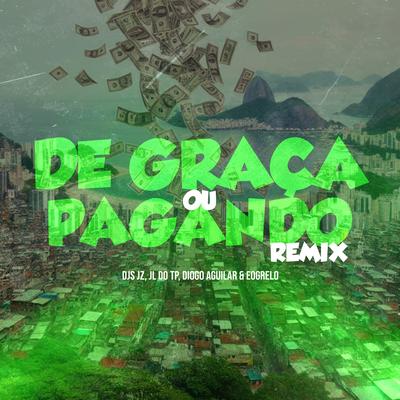 De Graça ou Pagando By DJ JZ, dj jl do tp, DJ DIOGO AGUILAR, Grelo's cover