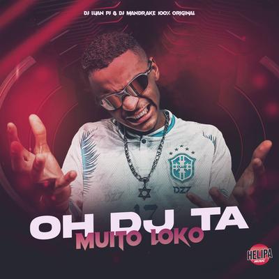 Oh Dj Tá Muito Loko By DJ Luan PJ, DJ Mandrake 100% Original's cover