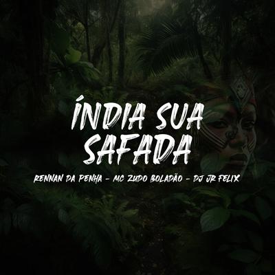 Índia Sua Safada By MC Zudo Boladão, Rennan da Penha, Dj JR FELIX, Baile da Selva Oficial, Mc Rf's cover