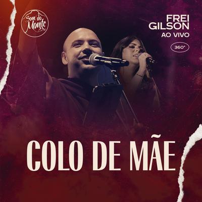 Colo de Mãe (Ao Vivo) [feat. Som do Monte] By Frei Gilson, Som do Monte's cover