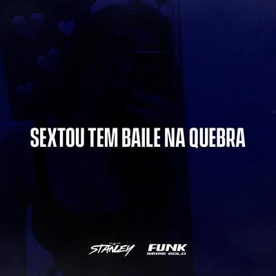 Sextou Tem Baile na Quebra By DJ Stanley, Funk SÉRIE GOLD's cover