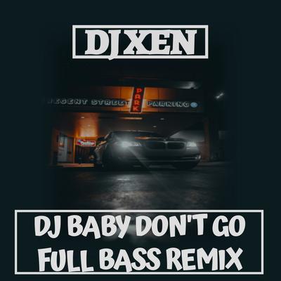 DJ BABY DON'T GO (FULL BASS REMIX) By DJ Xen's cover