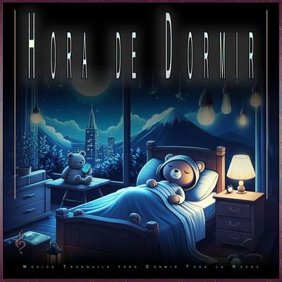 Hora de Dormir: Música Tranquila para Dormir Toda la Noche's cover