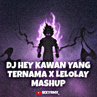 DJ Hey Kawan Yang Ternama X Lelolay's cover