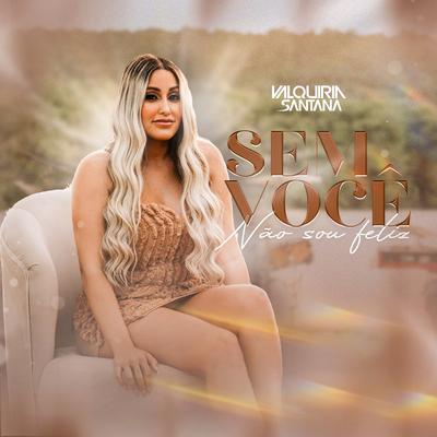 Sem Você Não Sou Feliz By Valquiria Santana's cover