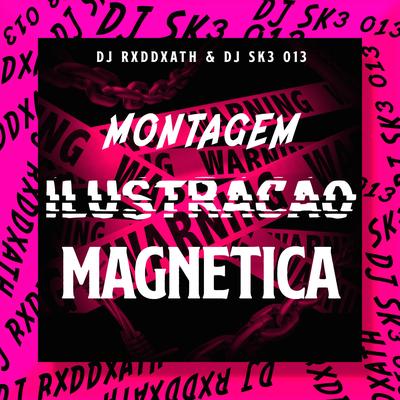 MONTAGEM ILUSTRAÇÃO MAGNÉTICA By Dj RxdDxath, DJ SK3 013's cover