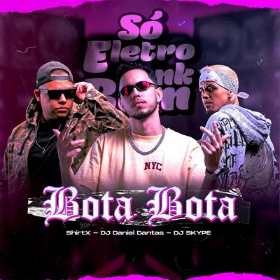 BOTA BOTA (ELETROFUNK) By DJ DANIEL DANTAS, ShirtX, SO ELETROFUNK BOM, DJ SKYPE's cover