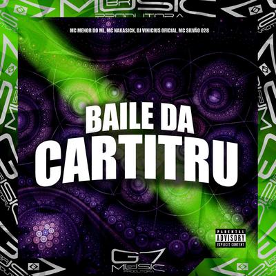 Baile da Cartitru By Mc Menor do ML, MC NAKASICK, DJ VINICIUS OFICIAL, MC SILVÃO 028's cover