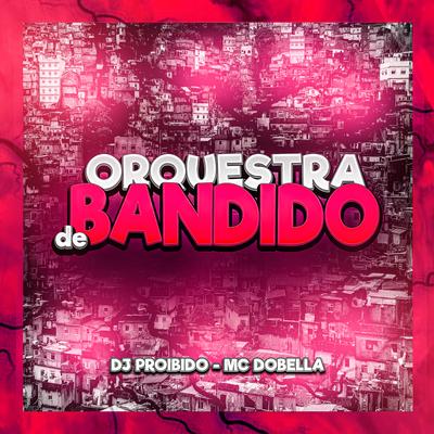 Orquestra de Bandido By DJ PROIBIDO, Mc Dobella's cover