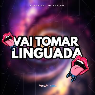 Vai Tomar Linguada By Mc Vuk Vuk, DJ NOVATO's cover