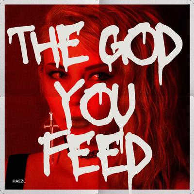 The God You Feed By HAEZL's cover