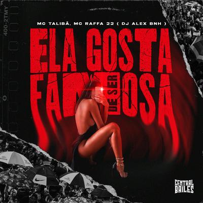 Ela Gosta De Ser Famosa By Mc Talibã, MC Rafa 22, DJ Alex BNH's cover