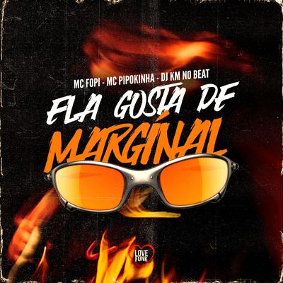 Ela Gosta de Marginal By Mc Fopi, MC Pipokinha, DJ KM NO BEAT, Love Funk's cover