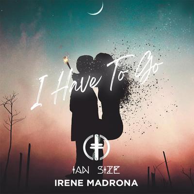 I Have To Go By IAN SIZE, Irene Madrona's cover