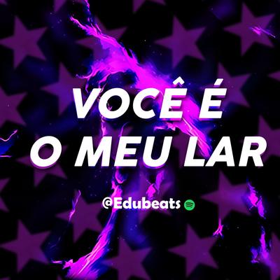 VOCÊ É MEU LAR By EduBeats's cover