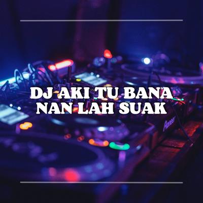 DJ AKI TU BANA NAN LAH SUAK's cover