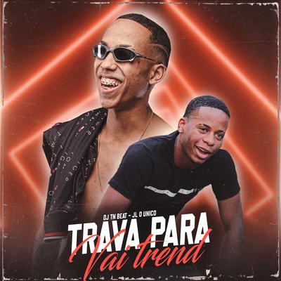 Trava Para Vai Trend By DJ TN Beat, Dj JL O Único's cover