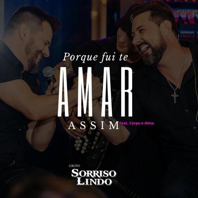 Porque Fui Te Amar Assim (feat. Corpo e Alma) By Grupo Sorriso Lindo, Corpo e Alma's cover