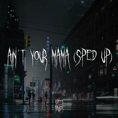 Ain't Your Mama (Sped Up) By Speedy Jack's cover