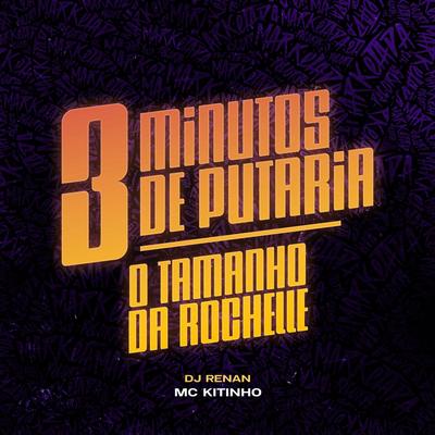 3 Minutos de Putaria - O Tamanho da Rochelle By Mc Kitinho, Dj Renan's cover