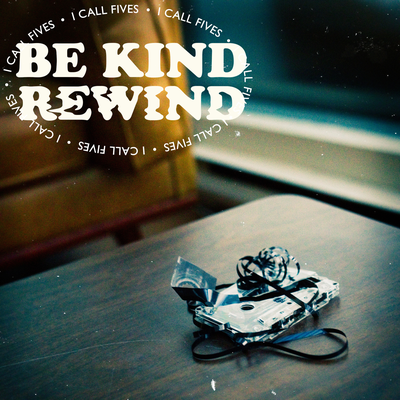 Be Kind (Rewind) By I Call Fives's cover