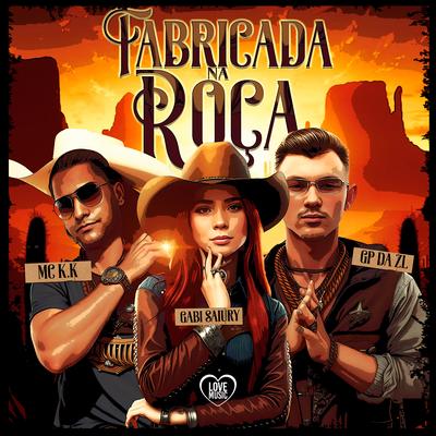 Fabricada na Roça By MC K.K, Gabi Saiury, GP DA ZL, Love Music's cover