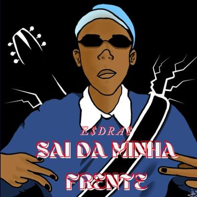 Sai da Minha Frente By E$DR4$'s cover