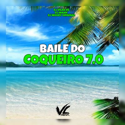 Baile do Coqueiro 7.0 By DJ Vilão DS, DJ WOODY ORIGINAL, DJ WAAN's cover