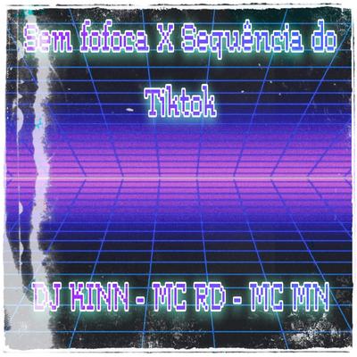 Sem Fofoca X Sequência do Tiktok By DJ Kinn, Mc RD, MC MN's cover