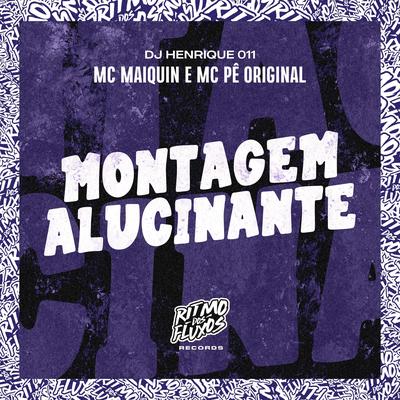 Montagem Alucinante By Mc Maiquin, MC Pê Original, DJ Henrique 011's cover