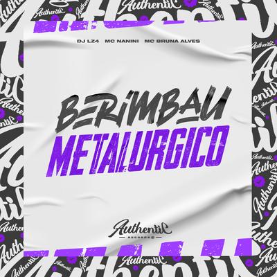 Berimbau Metalúrgico By DJ LZ4, mc nanini, MC Bruna Alves's cover