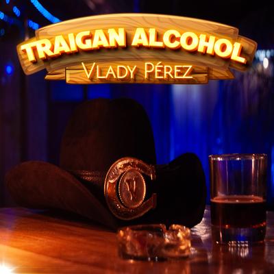 Traigan Alcohol By Vlady Pérez's cover