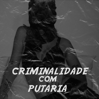 Criminalidade com Putaria By Class A, Pk, MC Cabelinho, FP do Trem Bala's cover